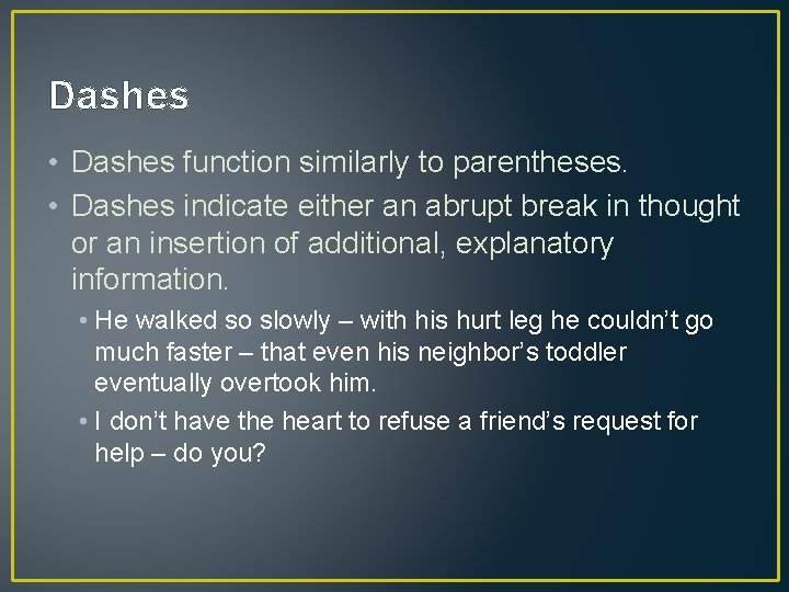 Dashes • Dashes function similarly to parentheses. • Dashes indicate either an abrupt break