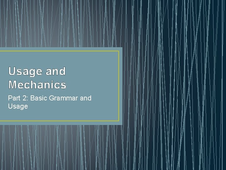 Usage and Mechanics Part 2: Basic Grammar and Usage 
