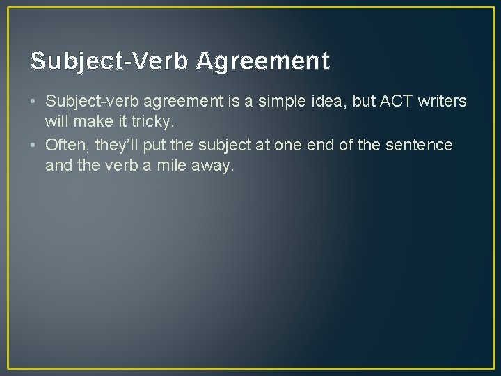 Subject-Verb Agreement • Subject-verb agreement is a simple idea, but ACT writers will make