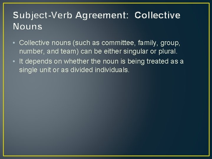 Subject-Verb Agreement: Collective Nouns • Collective nouns (such as committee, family, group, number, and