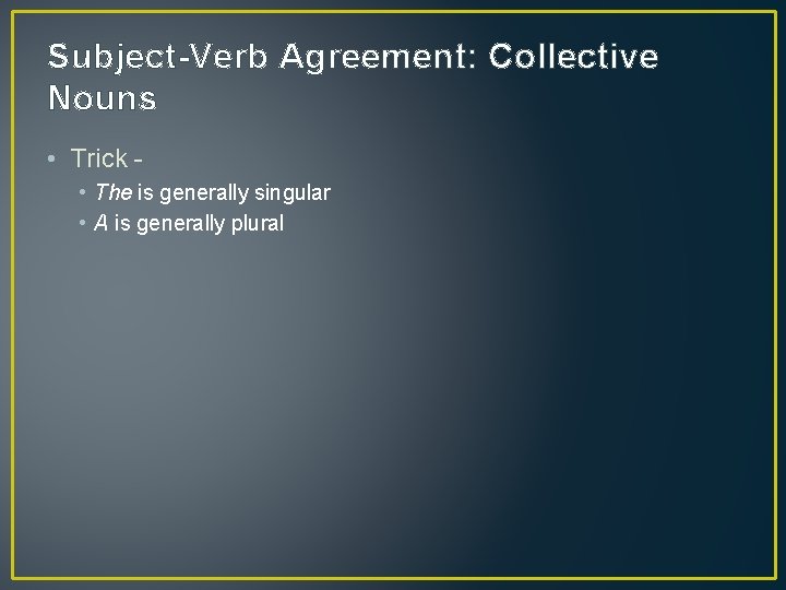 Subject-Verb Agreement: Collective Nouns • Trick • The is generally singular • A is