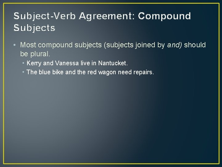 Subject-Verb Agreement: Compound Subjects • Most compound subjects (subjects joined by and) should be