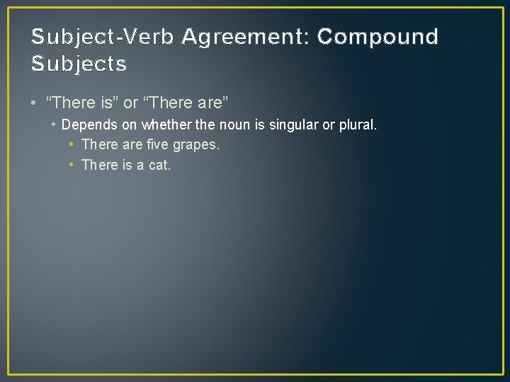 Subject-Verb Agreement: Compound Subjects • “There is” or “There are” • Depends on whether