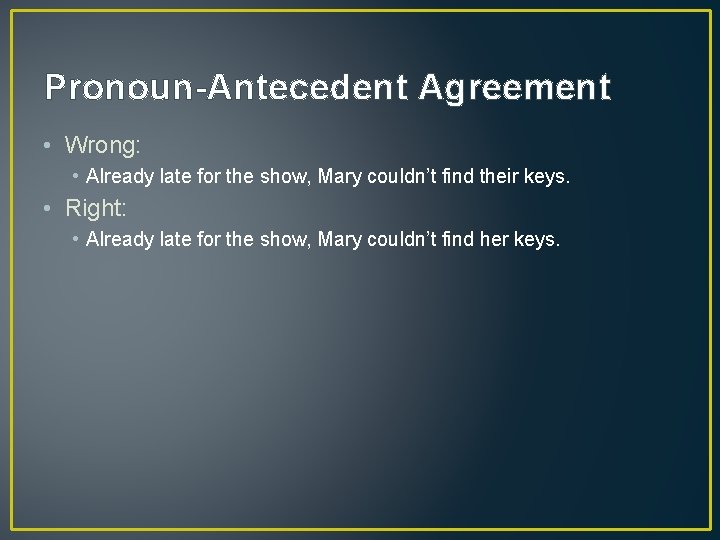 Pronoun-Antecedent Agreement • Wrong: • Already late for the show, Mary couldn’t find their
