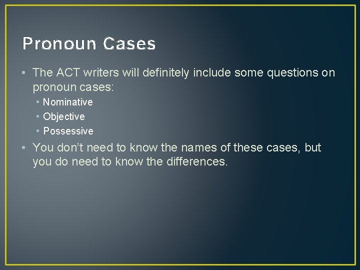 Pronoun Cases • The ACT writers will definitely include some questions on pronoun cases:
