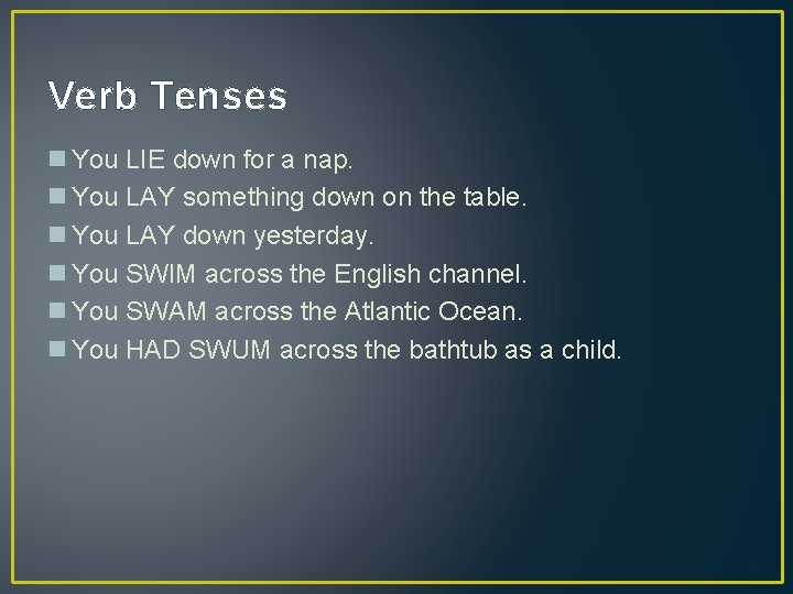Verb Tenses n You LIE down for a nap. n You LAY something down
