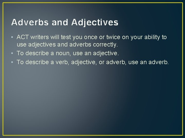 Adverbs and Adjectives • ACT writers will test you once or twice on your
