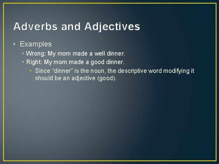 Adverbs and Adjectives • Examples • Wrong: My mom made a well dinner. •