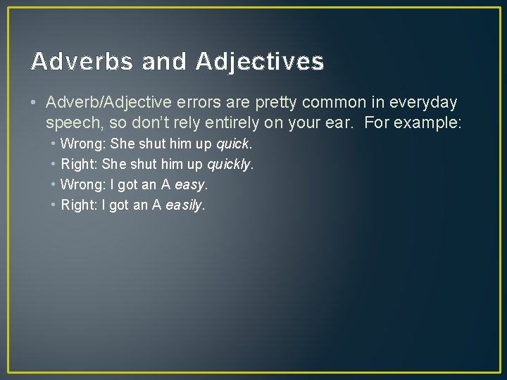 Adverbs and Adjectives • Adverb/Adjective errors are pretty common in everyday speech, so don’t