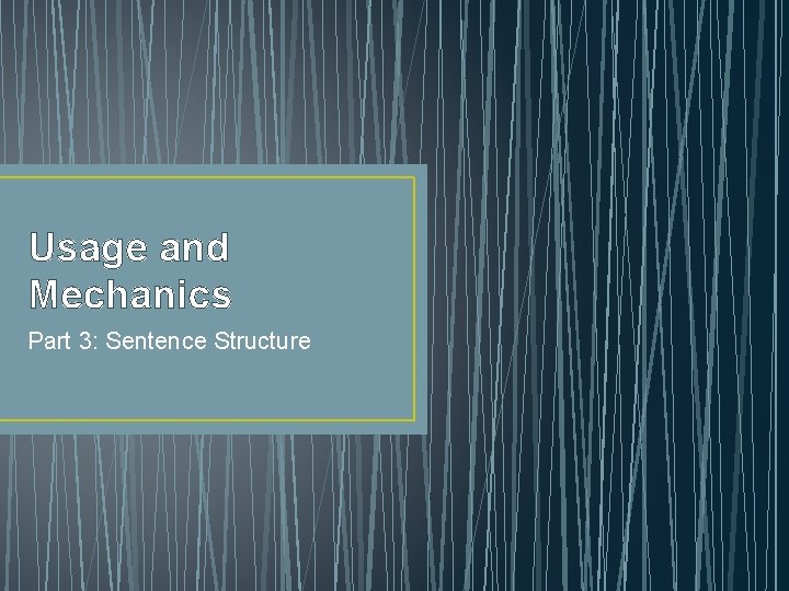 Usage and Mechanics Part 3: Sentence Structure 