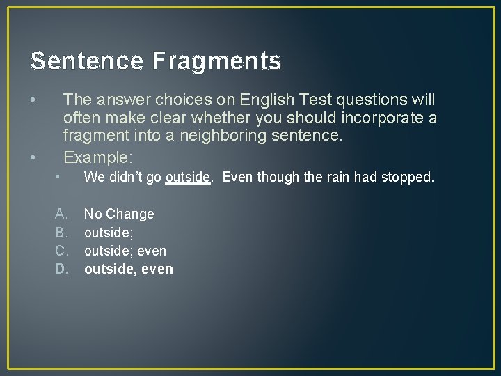 Sentence Fragments • The answer choices on English Test questions will often make clear