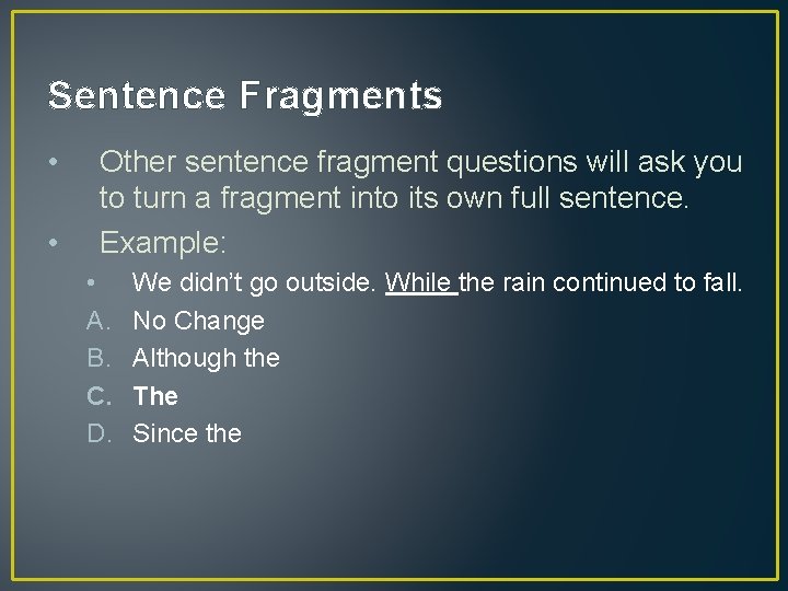 Sentence Fragments • • Other sentence fragment questions will ask you to turn a