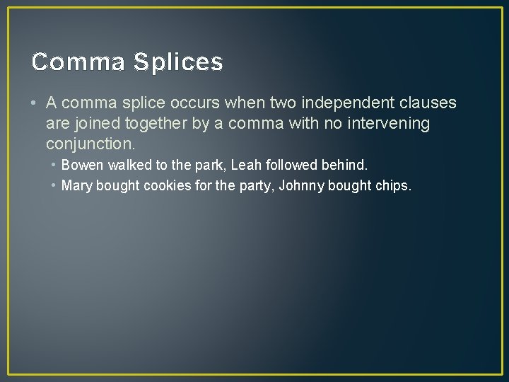 Comma Splices • A comma splice occurs when two independent clauses are joined together