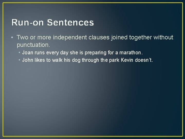 Run-on Sentences • Two or more independent clauses joined together without punctuation. • Joan
