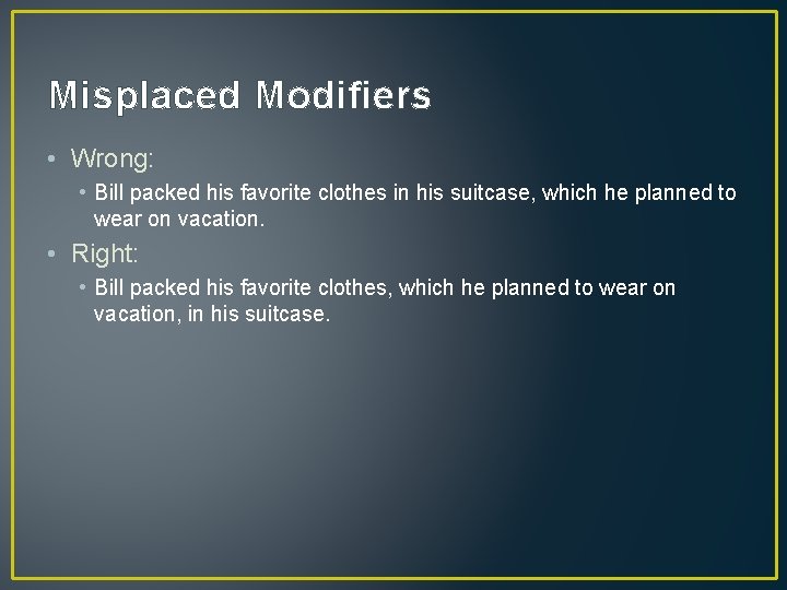 Misplaced Modifiers • Wrong: • Bill packed his favorite clothes in his suitcase, which