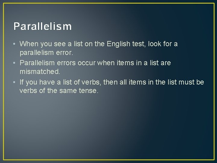 Parallelism • When you see a list on the English test, look for a