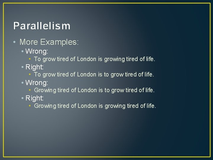 Parallelism • More Examples: • Wrong: • To grow tired of London is growing