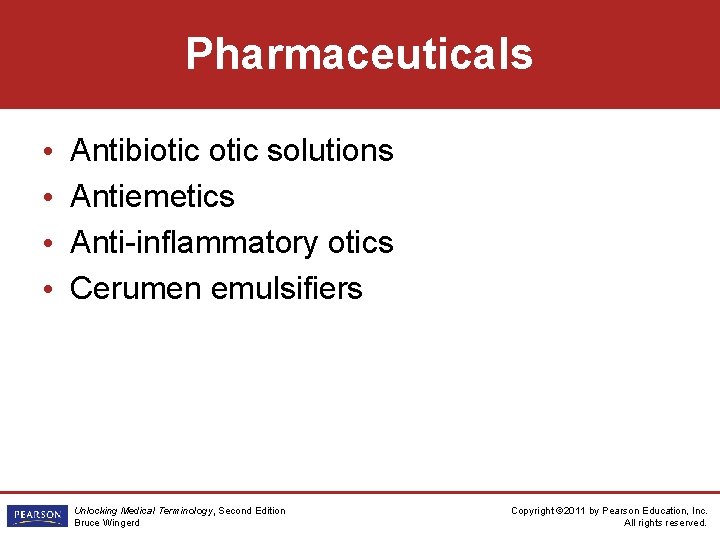 Pharmaceuticals • • Antibiotic solutions Antiemetics Anti-inflammatory otics Cerumen emulsifiers Unlocking Medical Terminology, Second