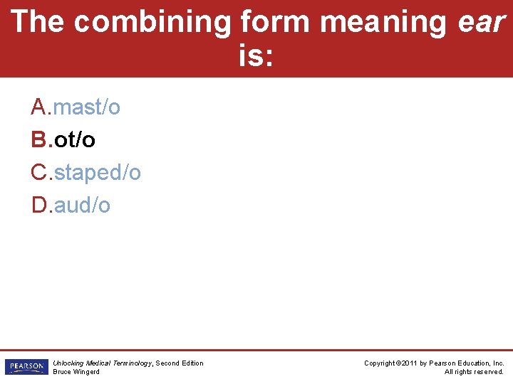 The combining form meaning ear is: A. mast/o B. ot/o C. staped/o D. aud/o