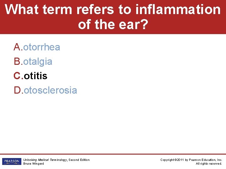 What term refers to inflammation of the ear? A. otorrhea B. otalgia C. otitis