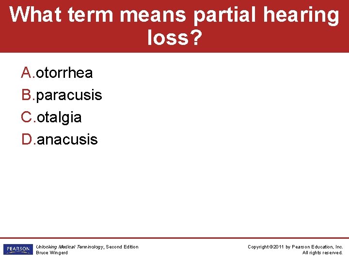 What term means partial hearing loss? A. otorrhea B. paracusis C. otalgia D. anacusis