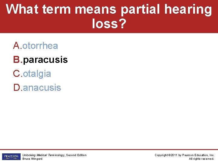 What term means partial hearing loss? A. otorrhea B. paracusis C. otalgia D. anacusis