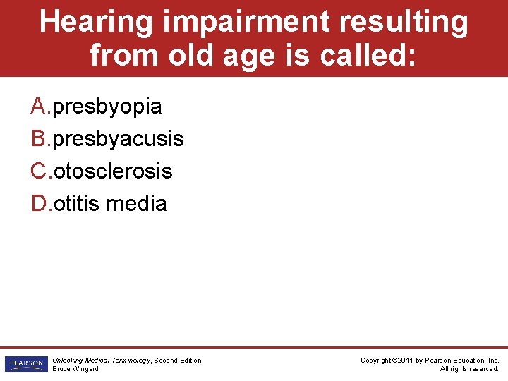 Hearing impairment resulting from old age is called: A. presbyopia B. presbyacusis C. otosclerosis