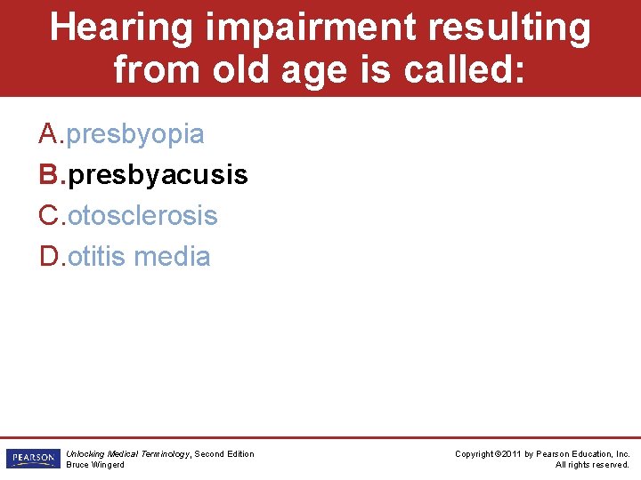 Hearing impairment resulting from old age is called: A. presbyopia B. presbyacusis C. otosclerosis