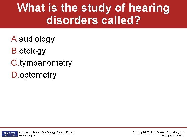 What is the study of hearing disorders called? A. audiology B. otology C. tympanometry