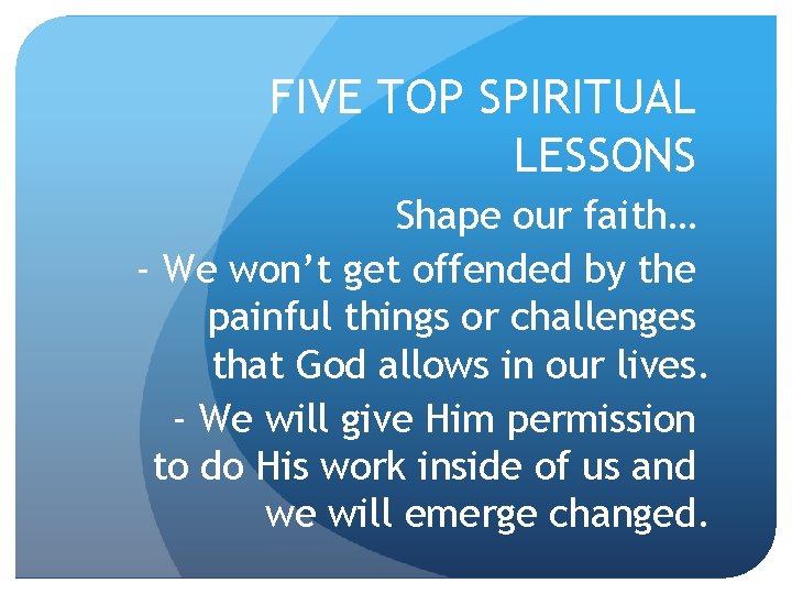 FIVE TOP SPIRITUAL LESSONS Shape our faith… - We won’t get offended by the