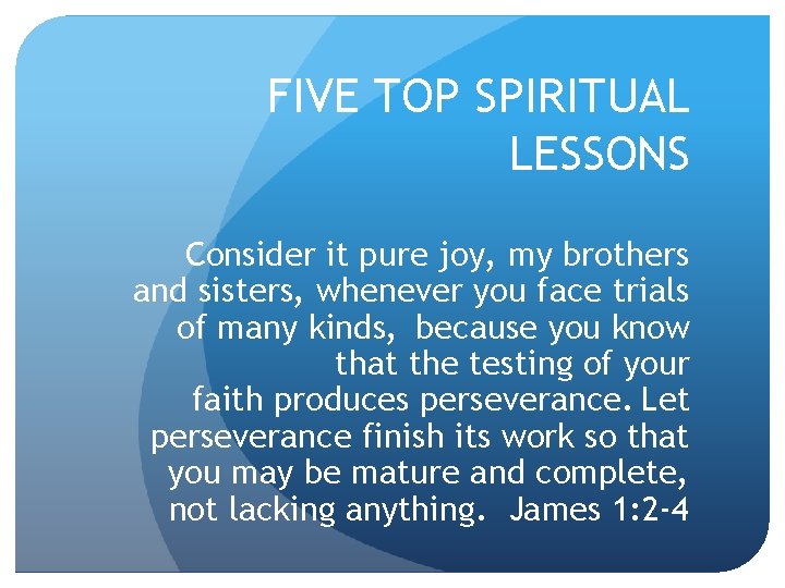 FIVE TOP SPIRITUAL LESSONS Consider it pure joy, my brothers and sisters, whenever you