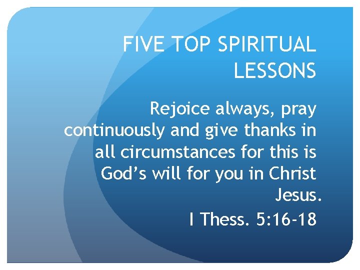 FIVE TOP SPIRITUAL LESSONS Rejoice always, pray continuously and give thanks in all circumstances