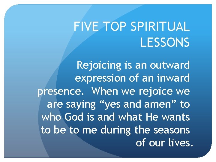 FIVE TOP SPIRITUAL LESSONS Rejoicing is an outward expression of an inward presence. When