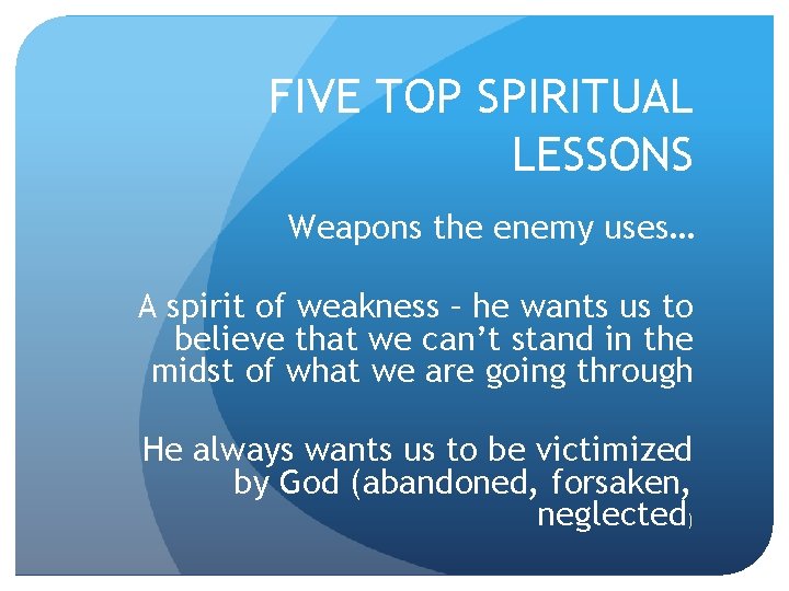 FIVE TOP SPIRITUAL LESSONS Weapons the enemy uses… A spirit of weakness – he