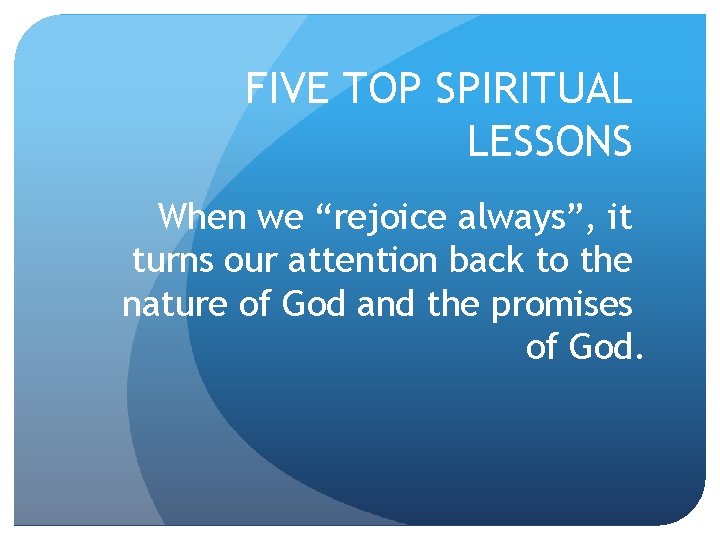 FIVE TOP SPIRITUAL LESSONS When we “rejoice always”, it turns our attention back to