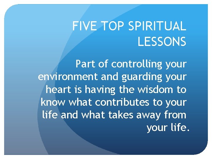 FIVE TOP SPIRITUAL LESSONS Part of controlling your environment and guarding your heart is