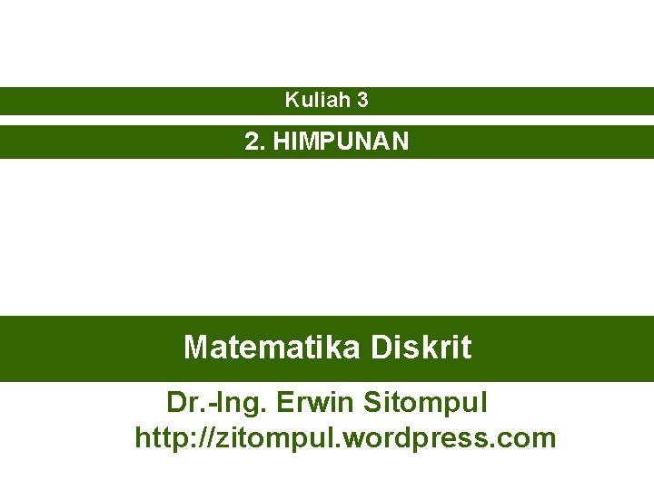 Kuliah 3 2. HIMPUNAN Matematika Diskrit Dr. -Ing. Erwin Sitompul http: //zitompul. wordpress. com