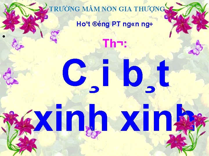 TRƯỜNG MẦM NON GIA THƯỢNG Ho¹t ®éng PT ng «n ng÷ • Th¬: C¸i