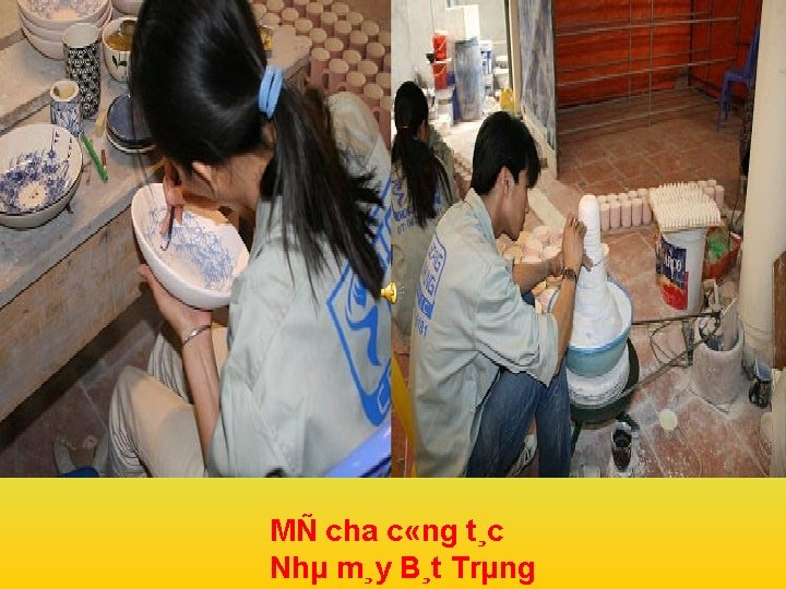 MÑ cha c «ng t¸c Nhµ m¸y B¸t Trµng 