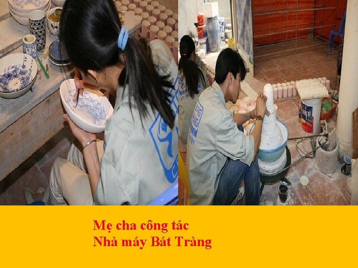 Mẹ cha công tác Nhà máy Bát Tràng 