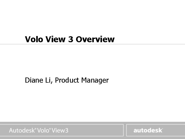 www. autodesk. com Volo View 3 Overview Diane Li, Product Manager www. autodesk. com Volo View 3 Overview Diane Li, Product Manager