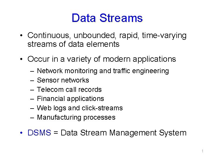 Data Streams • Continuous, unbounded, rapid, time-varying streams of data elements • Occur in