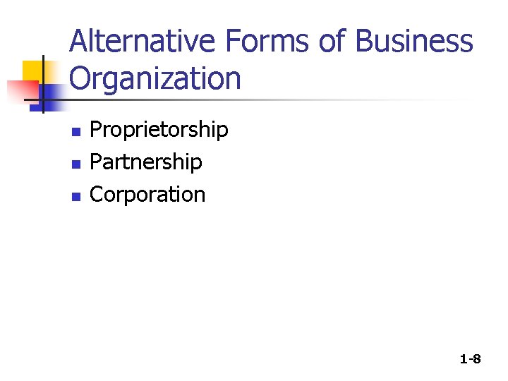 Alternative Forms of Business Organization n Proprietorship Partnership Corporation 1 -8 