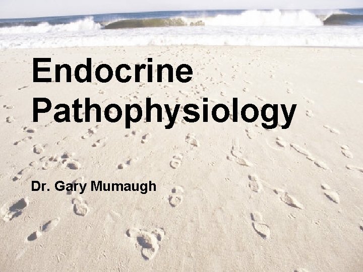 Endocrine Pathophysiology Dr. Gary Mumaugh 