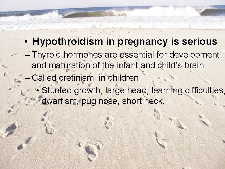  • Hypothroidism in pregnancy is serious – Thyroid hormones are essential for development