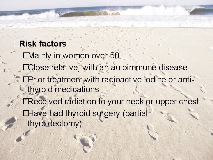�Risk factors �Mainly in women over 50 �Close relative, with an autoimmune disease �Prior