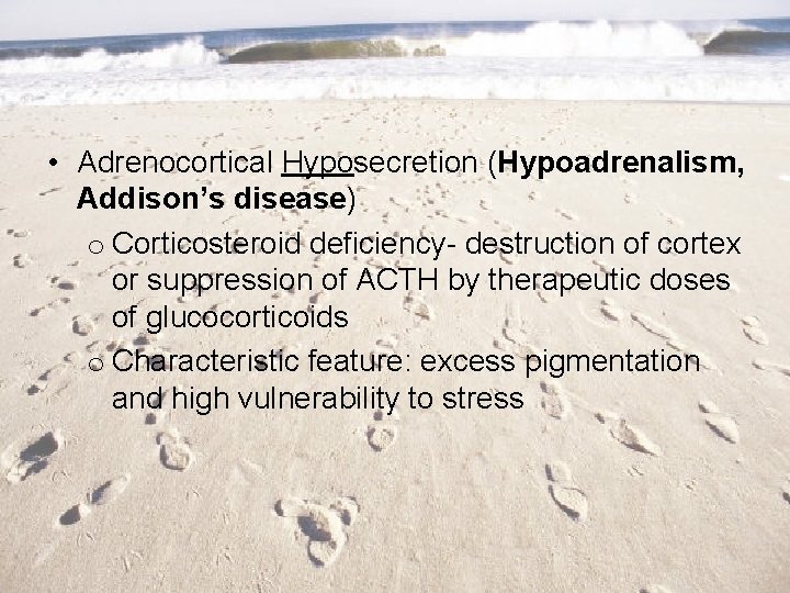  • Adrenocortical Hyposecretion (Hypoadrenalism, Addison’s disease) o Corticosteroid deficiency- destruction of cortex or