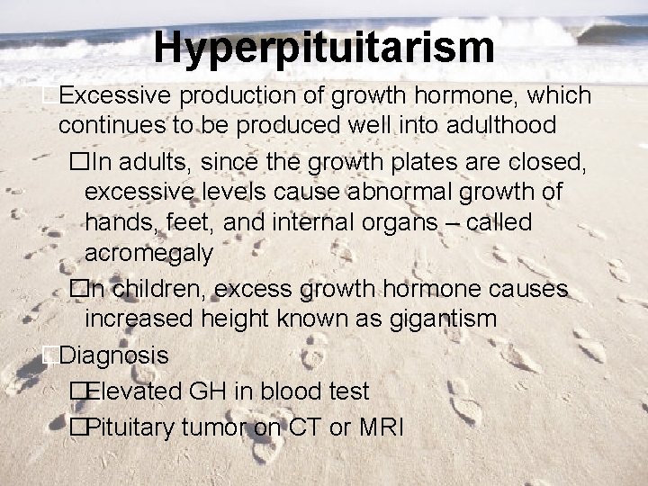 Hyperpituitarism �Excessive production of growth hormone, which continues to be produced well into adulthood