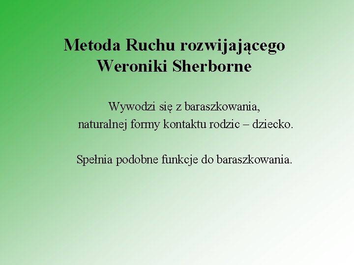 Metoda Ruchu rozwijającego Weroniki Sherborne Wywodzi się z baraszkowania, naturalnej formy kontaktu rodzic –