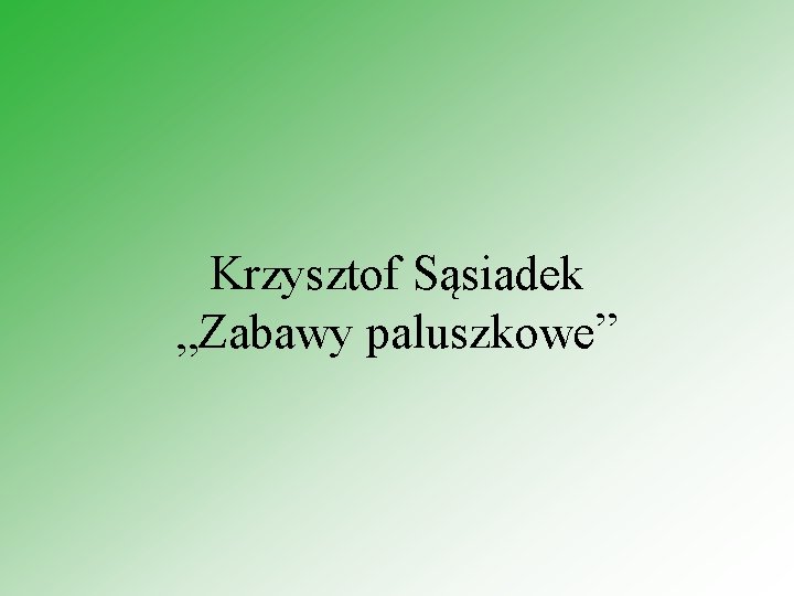 Krzysztof Sąsiadek „Zabawy paluszkowe” 